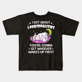 Unicorn I Got 5 Personalities You're Gonna Wakes Up First Kids T-Shirt